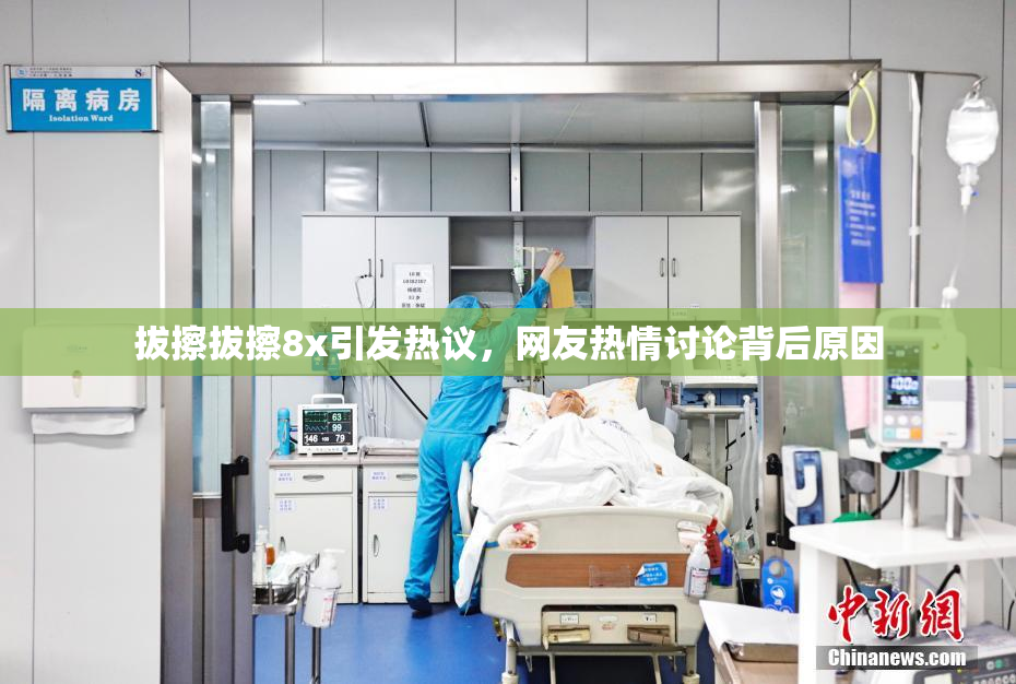 拔擦拔擦8x引发热议，网友热情讨论背后原因