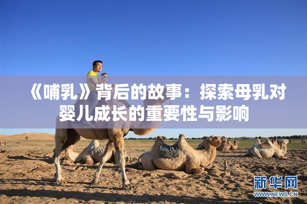 《哺乳》背后的故事：探索母乳对婴儿成长的重要性与影响
