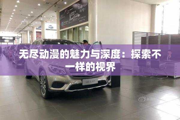 无尽动漫的魅力与深度：探索不一样的视界