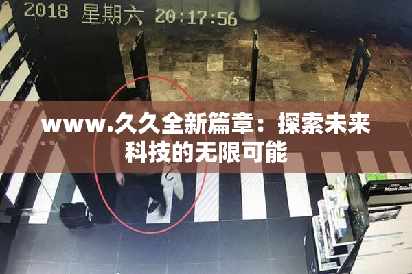 www.久久全新篇章：探索未来科技的无限可能