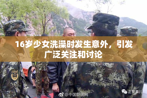 16岁少女洗澡时发生意外，引发广泛关注和讨论