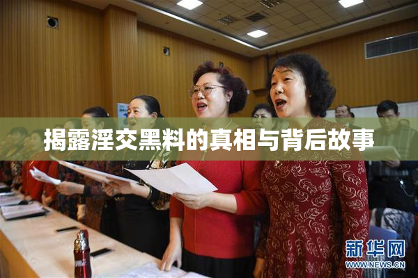揭露淫交黑料的真相与背后故事