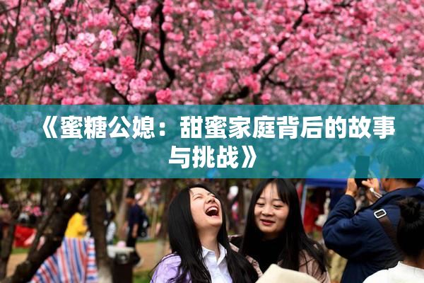《蜜糖公媳：甜蜜家庭背后的故事与挑战》
