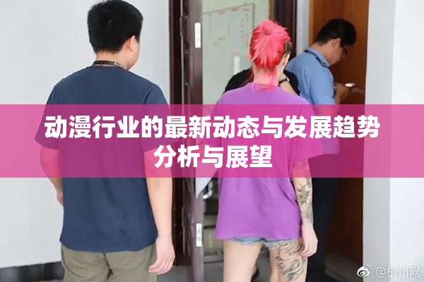 动漫行业的最新动态与发展趋势分析与展望