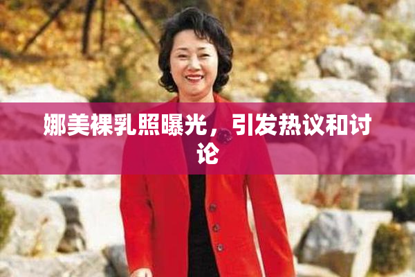 娜美裸乳照曝光，引发热议和讨论
