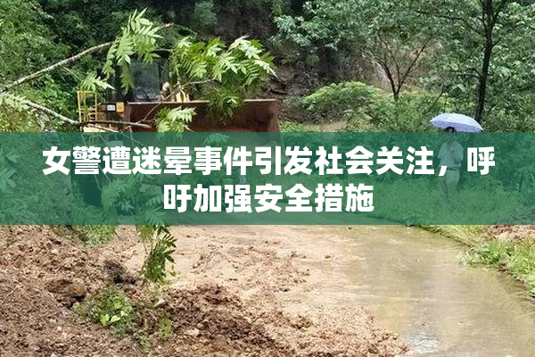 女警遭迷晕事件引发社会关注，呼吁加强安全措施
