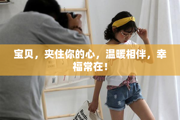 宝贝，夹住你的心，温暖相伴，幸福常在！