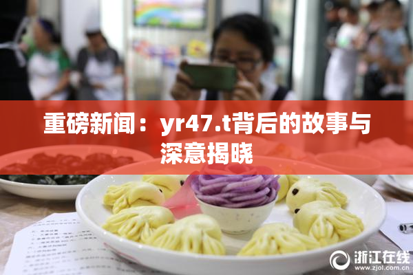 重磅新闻：yr47.t背后的故事与深意揭晓