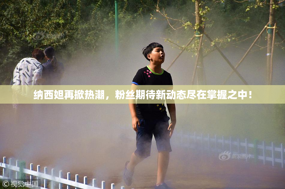 纳西妲再掀热潮，粉丝期待新动态尽在掌握之中！