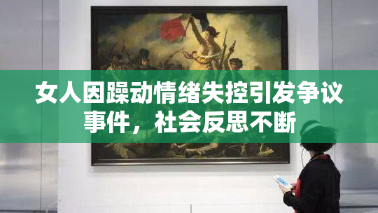 女人因躁动情绪失控引发争议事件，社会反思不断