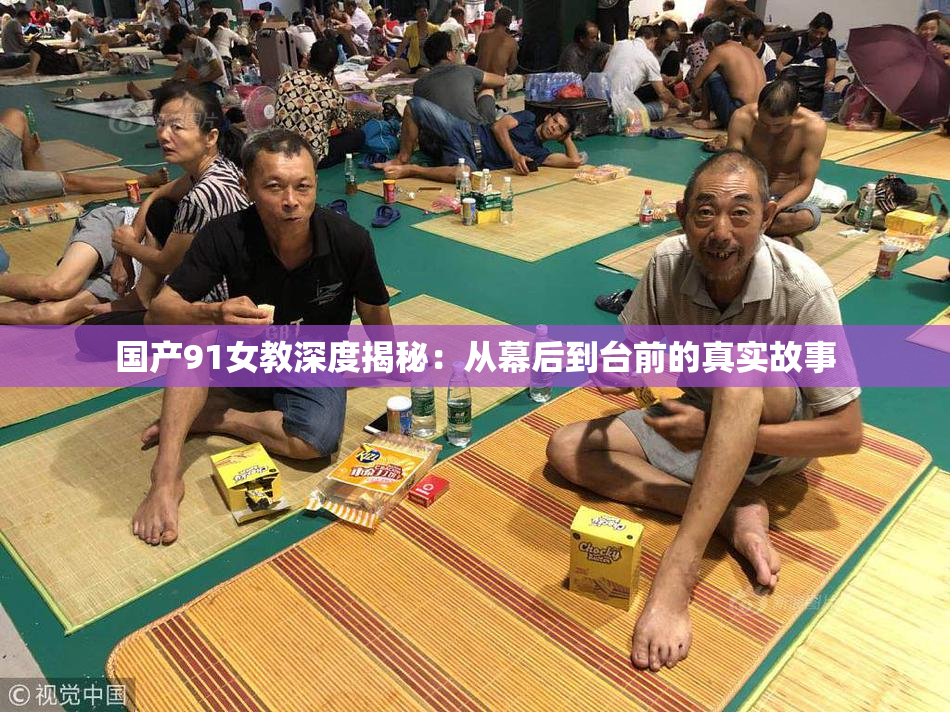 国产91女教深度揭秘：从幕后到台前的真实故事