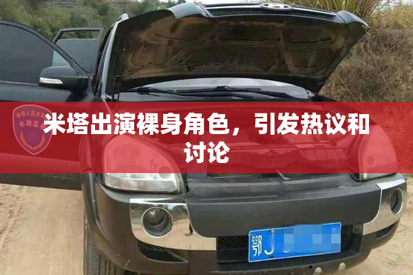 米塔出演裸身角色，引发热议和讨论