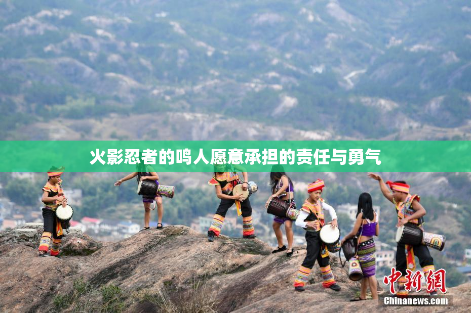 火影忍者的鸣人愿意承担的责任与勇气