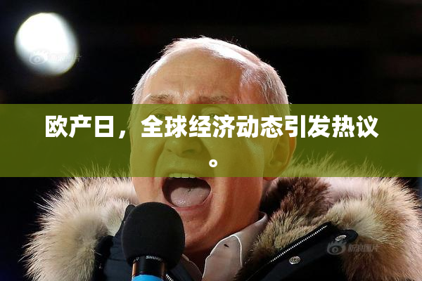 欧产日，全球经济动态引发热议。