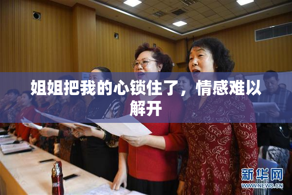 姐姐把我的心锁住了，情感难以解开