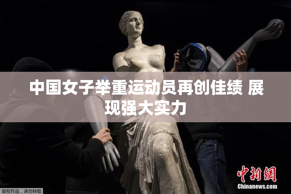 中国女子举重运动员再创佳绩 展现强大实力