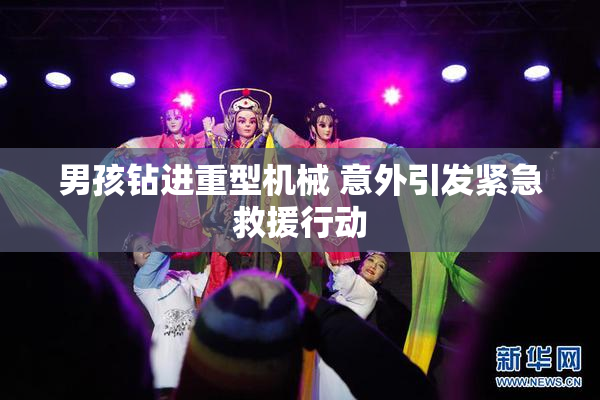 男孩钻进重型机械 意外引发紧急救援行动
