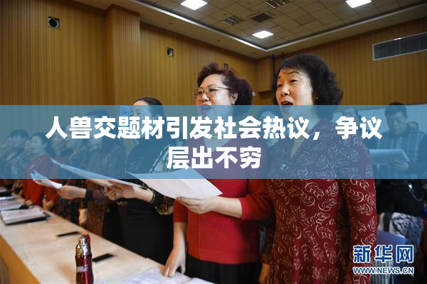 人兽交题材引发社会热议，争议层出不穷