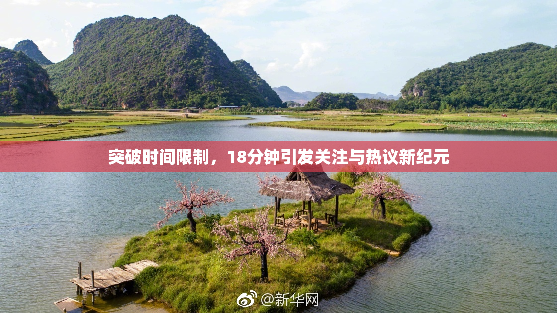 突破时间限制，18分钟引发关注与热议新纪元
