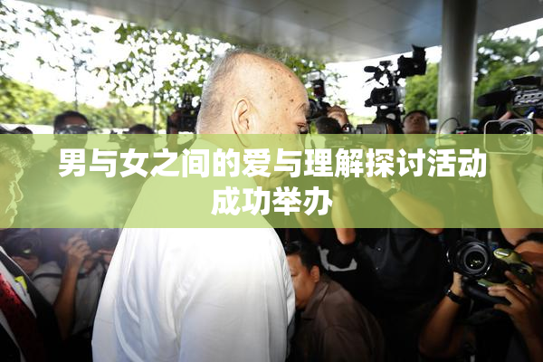 男与女之间的爱与理解探讨活动成功举办