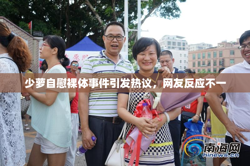 少萝自慰裸体事件引发热议，网友反应不一