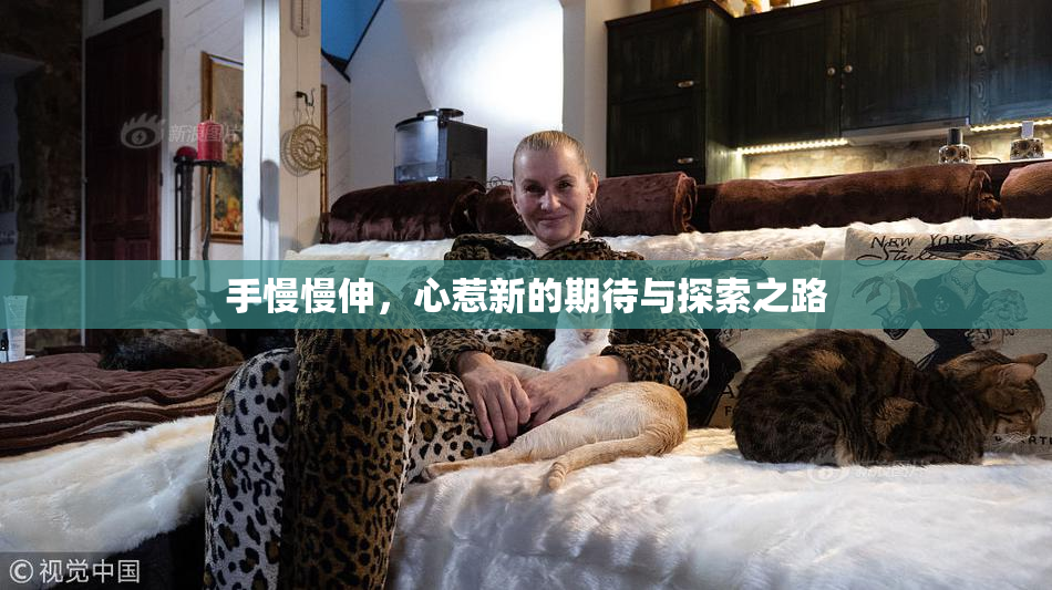 手慢慢伸，心惹新的期待与探索之路