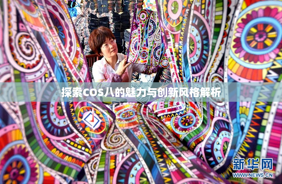探索COS八的魅力与创新风格解析