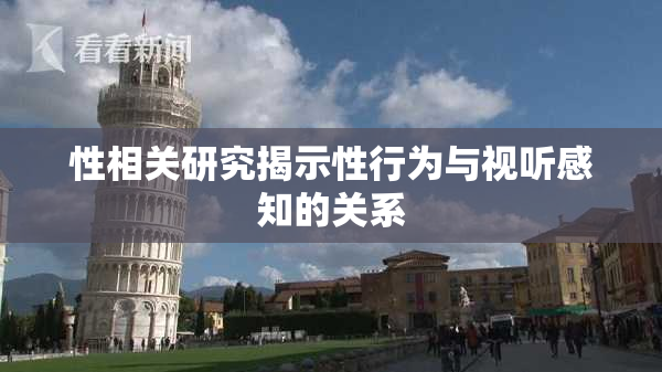 性相关研究揭示性行为与视听感知的关系