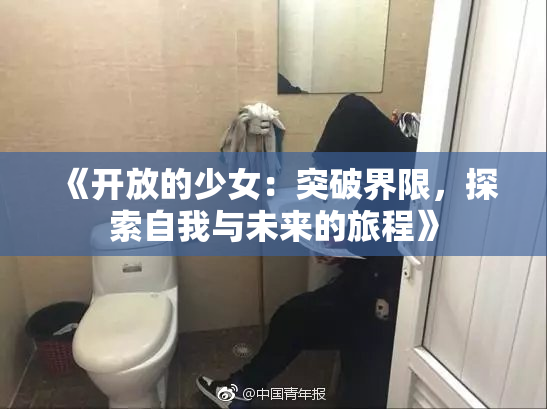 《开放的少女：突破界限，探索自我与未来的旅程》