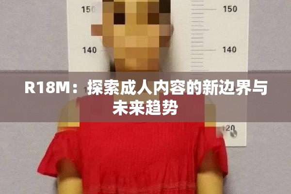 R18M：探索成人内容的新边界与未来趋势