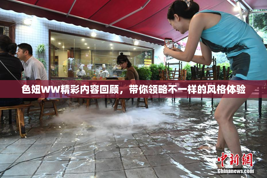 色妞WW精彩内容回顾，带你领略不一样的风格体验