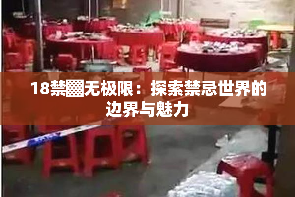 18禁▓无极限：探索禁忌世界的边界与魅力