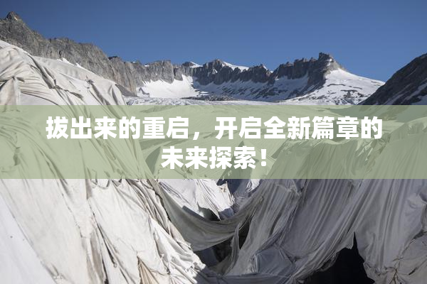 拔出来的重启，开启全新篇章的未来探索！