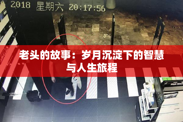 老头的故事：岁月沉淀下的智慧与人生旅程