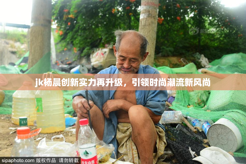 jk杨晨创新实力再升级，引领时尚潮流新风尚