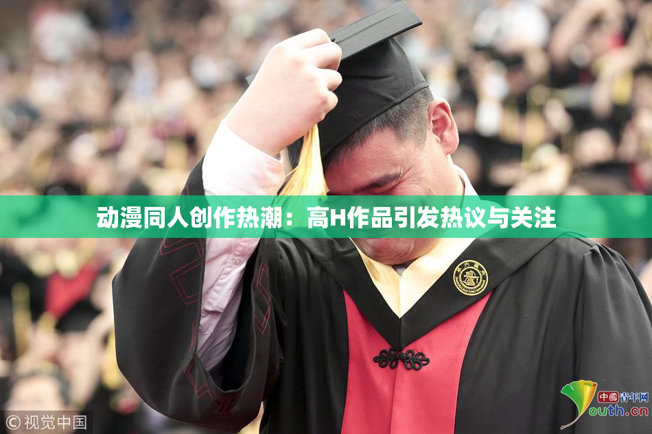 动漫同人创作热潮：高H作品引发热议与关注