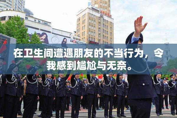 在卫生间遭遇朋友的不当行为，令我感到尴尬与无奈。
