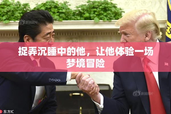 捉弄沉睡中的他，让他体验一场梦境冒险