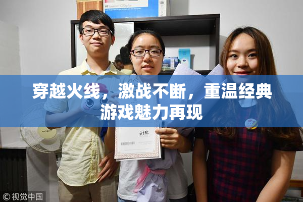 穿越火线，激战不断，重温经典游戏魅力再现