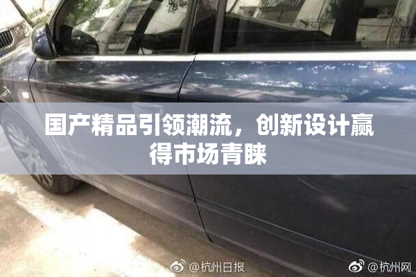 国产精品引领潮流，创新设计赢得市场青睐