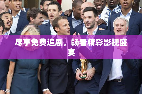 尽享免费追剧，畅看精彩影视盛宴