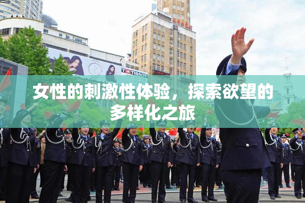 女性的刺激性体验，探索欲望的多样化之旅