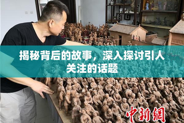 揭秘背后的故事，深入探讨引人关注的话题