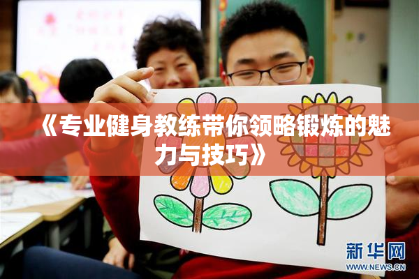 《专业健身教练带你领略锻炼的魅力与技巧》
