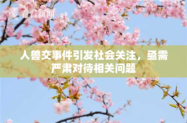 人兽交事件引发社会关注，亟需严肃对待相关问题