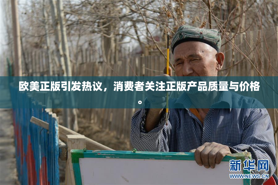 欧美正版引发热议，消费者关注正版产品质量与价格。