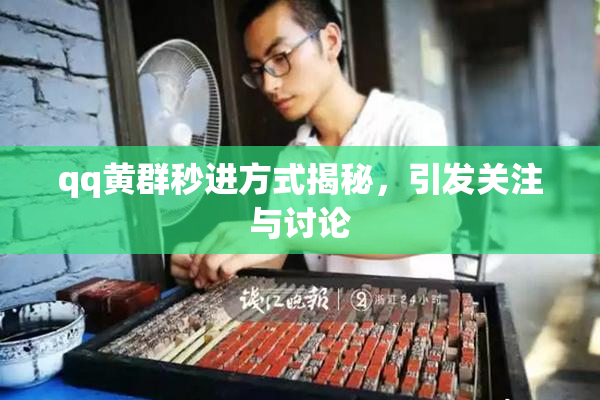 qq黄群秒进方式揭秘，引发关注与讨论