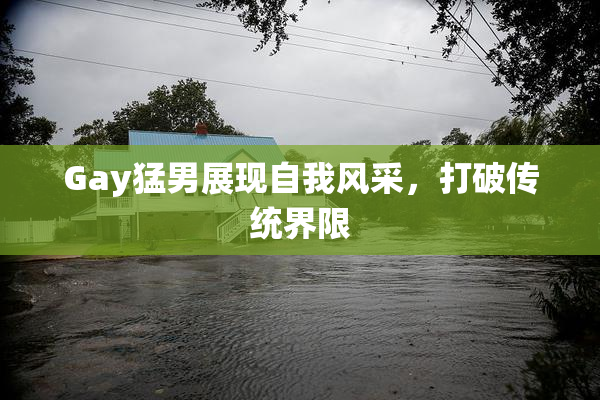 Gay猛男展现自我风采，打破传统界限