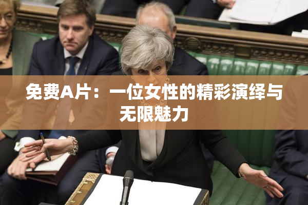 免费A片：一位女性的精彩演绎与无限魅力