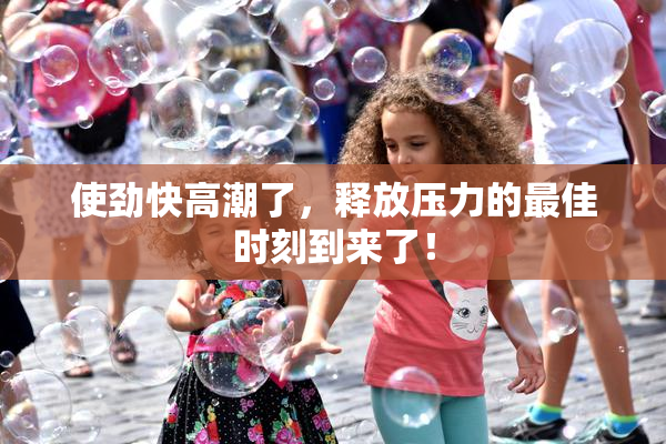 使劲快高潮了，释放压力的最佳时刻到来了！